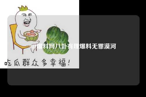 911爆料网八卦有理爆料无罪漠河